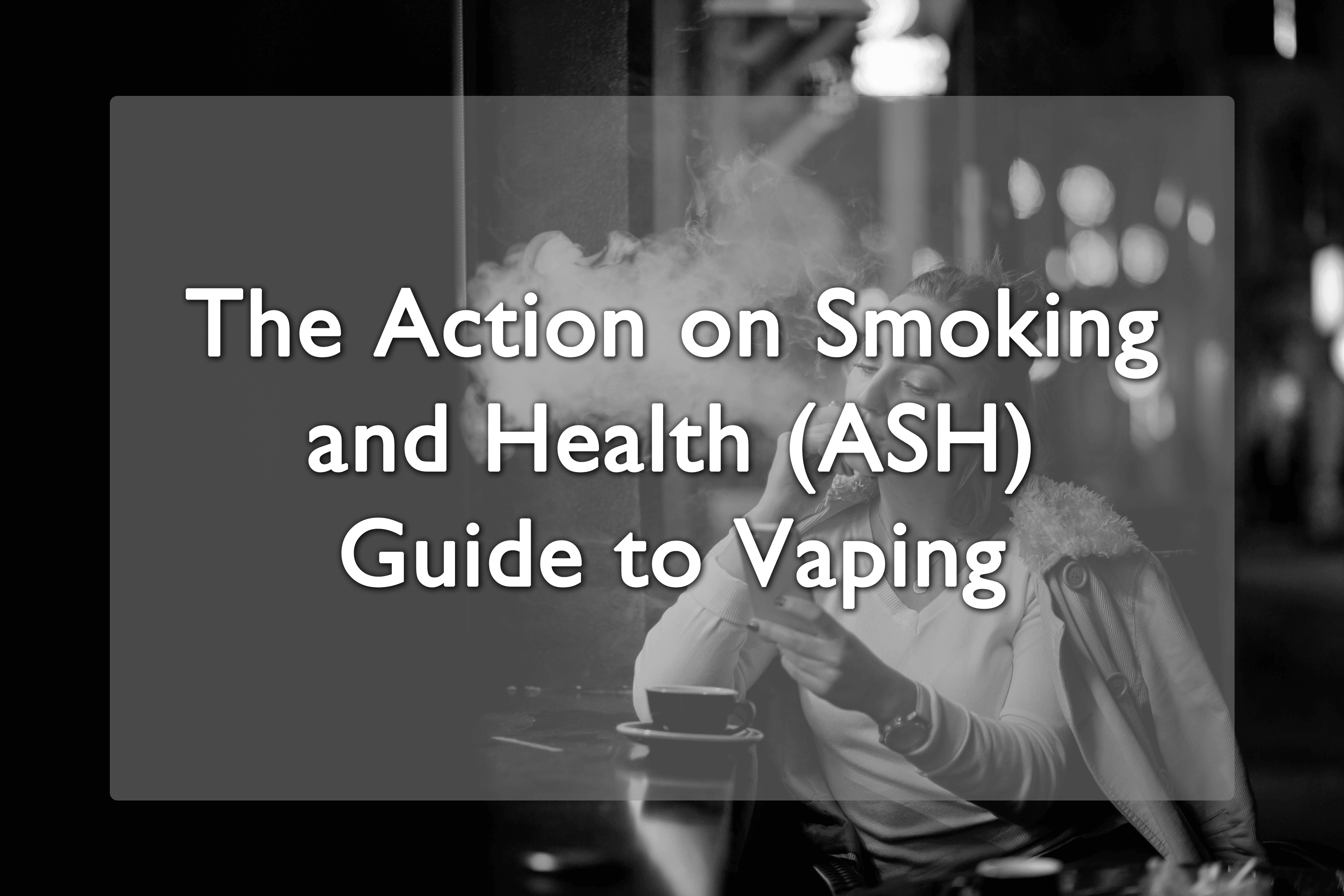 The Action on Smoking and Health ASH Guide to Vaping