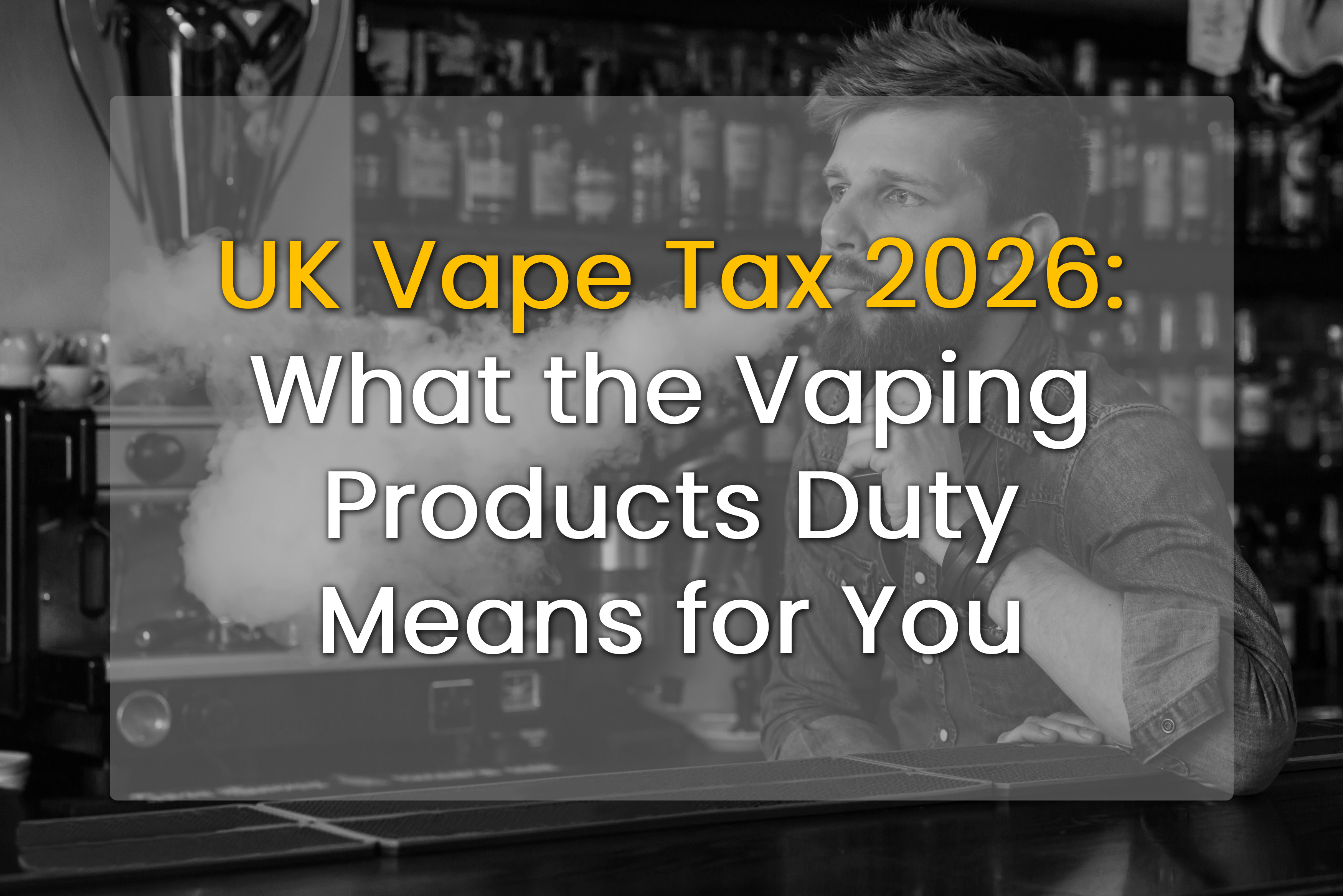 UK Vape Tax 2026: What the Vaping Products Duty Means for You